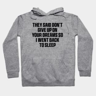 They said don't give up on your dreams so i went back to sleep Shirt, funny saying Hoodie